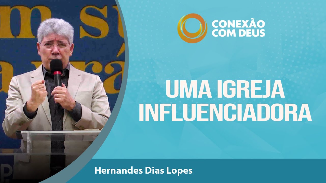 Uma Igreja Influenciadora | Rev. Hernandes Dias Lopes