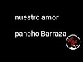 Nuestro amor-pancho Barraza (letra)