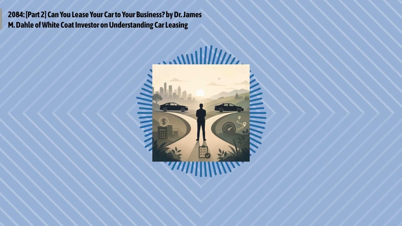 2084: [Part 2] Can You Lease Your Car to Your Business? by Dr. James M. Dahle of White Coat...