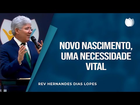 NOVO NASCIMENTO: UMA NECESSIDADE VITAL! | Rev. Hernandes Dias Lopes | IPP