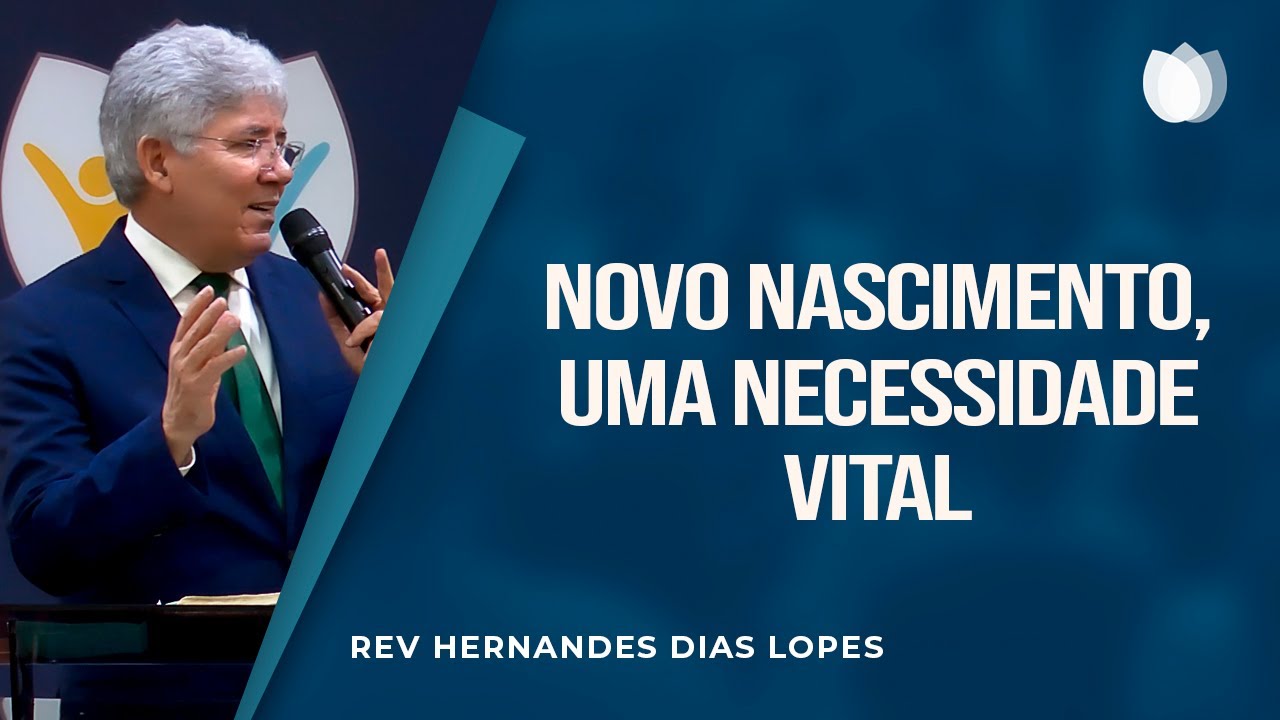 NOVO NASCIMENTO: UMA NECESSIDADE VITAL! | Rev. Hernandes Dias Lopes | IPP