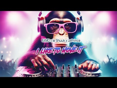 I Like To Move It - AXMO x le Shuuk x LePrince | Extended Mix