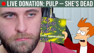 🔴LIVE REACTION: Pulp — She’s Dead