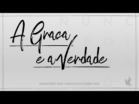 A Graça e a Verdade - Ministério Zoe