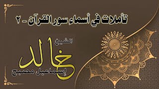تأملات في أسماء سور القرآن ٢ - فضيلة الشيخ خالد إسماعيل image