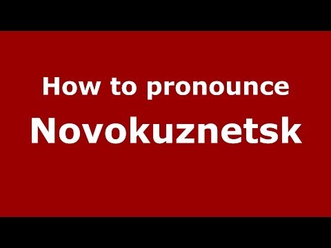 How to pronounce Novokuznetsk (Russian/Russia)  - PronounceNames.com