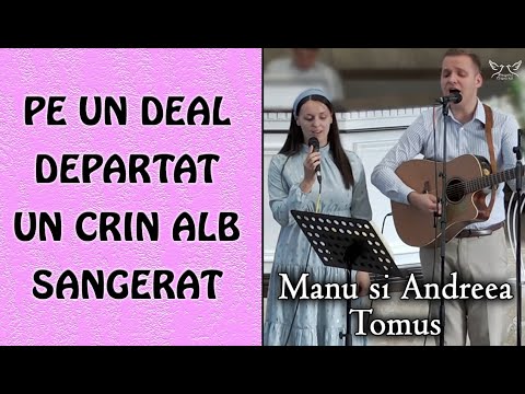 Manu si Andreea Tomus - Pe un deal departat un Crin alb sangerat | muzica crestina