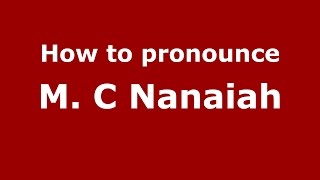 How to pronounce M. C Nanaiah