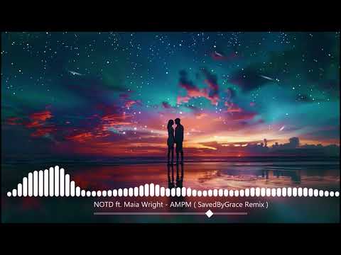 NOTD ft.  Maia Wright - AMPM ( SavedByGrace remix )
