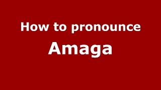 How to pronounce Amaga