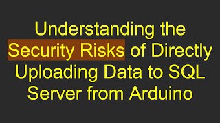 Download the video "Understanding the Security Risks of Directly Uploading Data to SQL Server from Arduino"