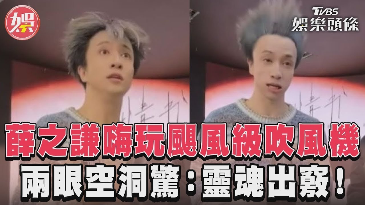 影音/薛之謙嗨玩颶風級吹風機 兩眼空洞驚:靈魂出竅!