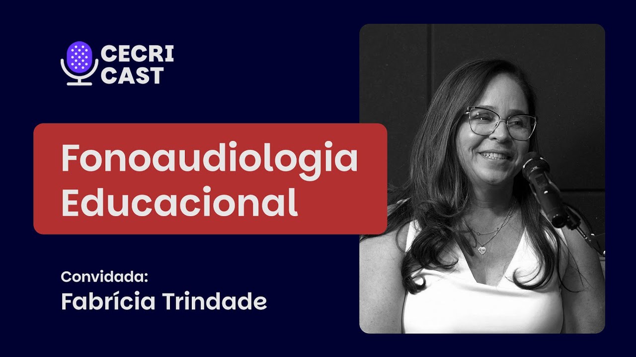 FONOAUDIOLOGIA EDUCACIONAL | FABRÍCIA TRINDADE | CECRI CAST