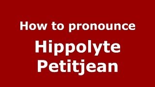 How to pronounce Hippolyte Petitjean
