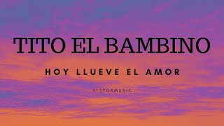 TITO EL BAMBINO - HOY LLUEVE EL AMOR (LETRA)
