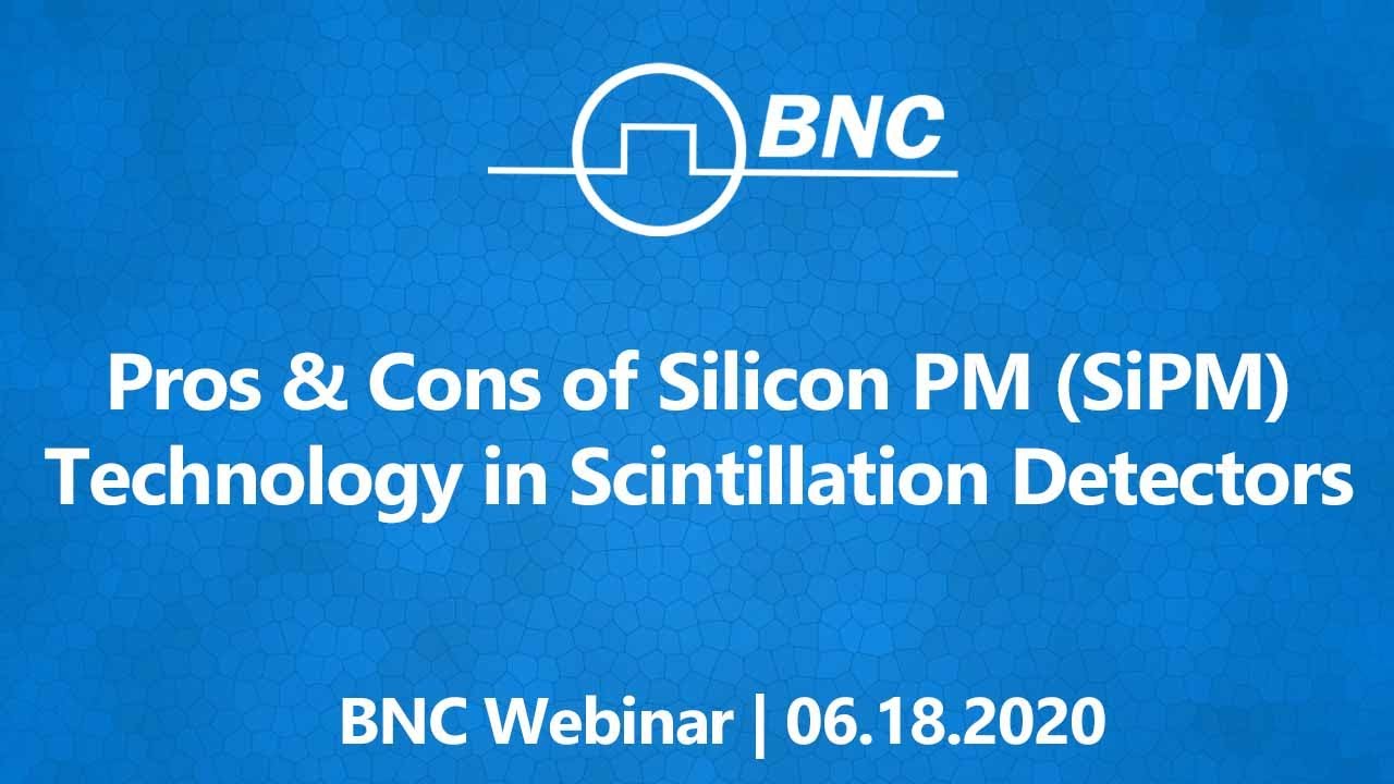 Pros & Cons of Silicon PM (SiPM) Technology in Scintillation Detectors | BNC Webinar