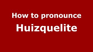 How to pronounce Huizquelite