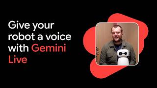 Give your robot a Voice with Gemini Live