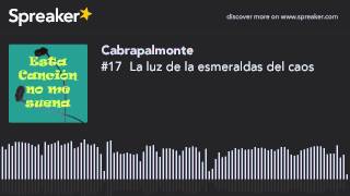 #17  La luz de la esmeraldas del caos (part 2 de 2)