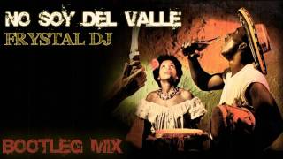 Frystal DJ - No Soy Del Valle (Bootleg Mix)