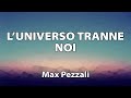 Max Pezzali - L'universo tranne noi TESTO