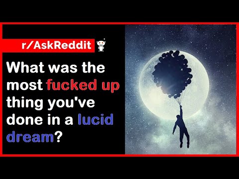 What was the most fucked up thing you've done in a lucid dream?