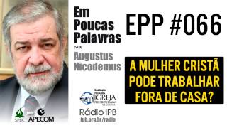 EPP #066 - A MULHER CRISTÃ PODE TRABALHAR FORA DE CASA? - AUGUSTUS NICODEMUS