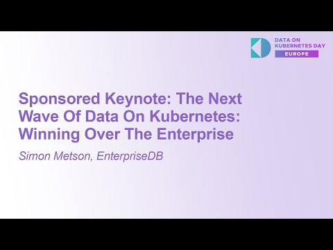 Sponsored Keynote: The Next Wave Of Data On Kubernetes: Winning Over The Enterprise - Simon Metson