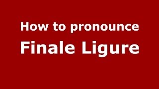 How to pronounce Finale Ligure