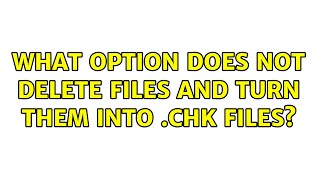 What option DOES NOT delete files and turn them into .chk files? (2 Solutions!!)