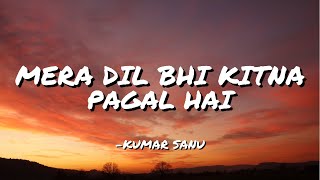MERA DIL BHI KITNA PAGAL HAI - KUMAR SANU || LYRICS ||