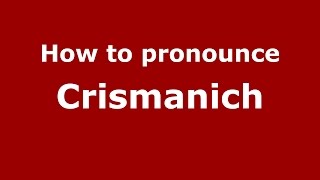 How to pronounce Crismanich