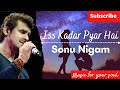 ISS KADAR PYAR HAI(Lyrics)|SONU NIGAM|