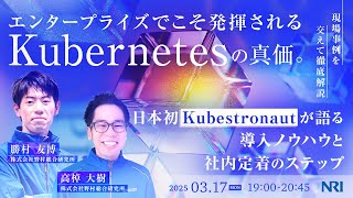 エンタープライズでこそ発揮されるKubernetesの真価。 日本初Kubestronautが語る導入ノウハウと社内定着のステップー現場事例を交えて徹底解説【NRI Tech Talks#3】