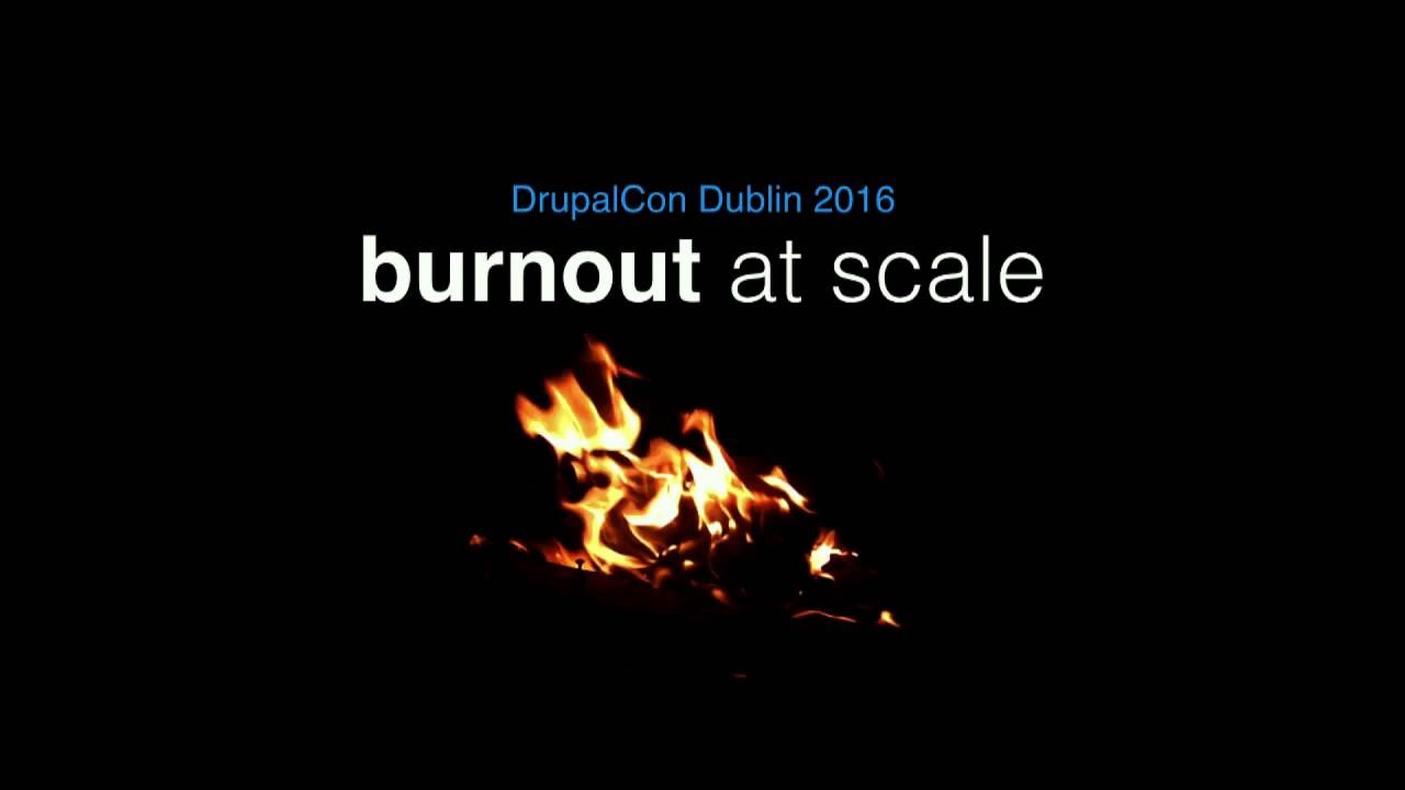 DrupalCon Dublin 2016: Burnout at Scale