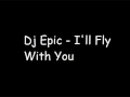 Dj Epic - I'll Fly With You + lyrics 