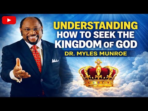Understanding how to seek the kingdom of God - Dr. Myles Munroe
