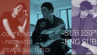 CODE KUNST - FIRE WATER (FEAT. G.Soul, TABLO)- [Sub español] (English Lyrics) [Han/Rom/Eng/]
