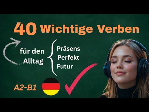 40 Verben für den Alltag / Deutsch hören & verstehen / Präsens, Perfekt & Futur - A2,B1