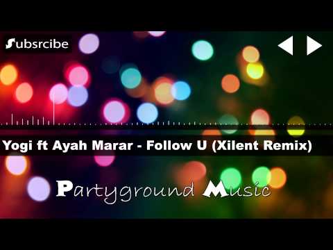 Yogi ft Ayah Marar - Follow U (Xilent Remix)