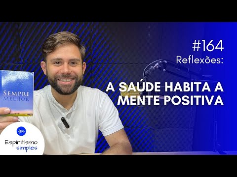 Podcast Espiritismo Simples #164 - Reflexões: A saúde habita a mente positiva
