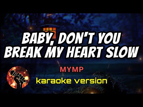 BABY, DON'T  YOU BREAK MY HEART SLOW - MYMP (karaoke version)