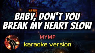 BABY, DON'T  YOU BREAK MY HEART SLOW - MYMP (karaoke version)
