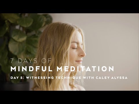 DAY 5: Witnessing Meditation Technique with Caley Alyssa — 7 days of Mindful Meditation