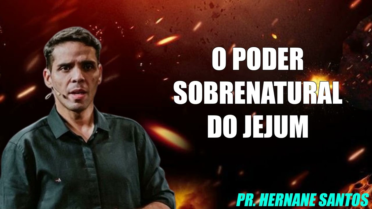 O PODER SOBRENATURAL DO JEJUM - Pr. Hernane Santos