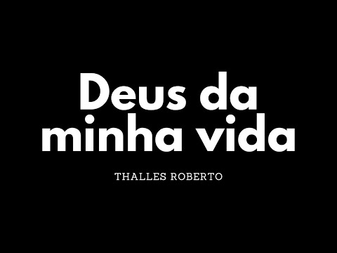 Deus da minha vida | Thalles Roberto | Letra