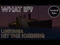 What If The Lusitania Hit An Iceberg And Sank