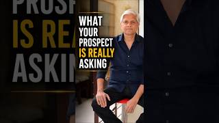 WHAT YOUR PROSPECT IS REALLY ASKING
