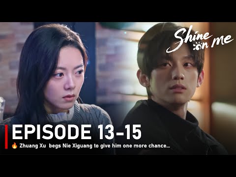 Episode 13-15🔥 Zhuang Xu  begs Nie Xiguang to give him one more chance... Shine On Me Preview