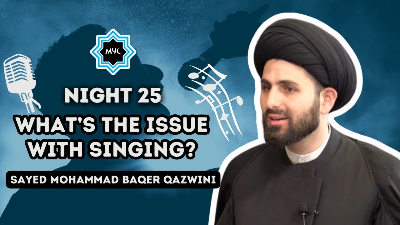 Night 25: What's the Issue With Singing? - Sayed Mohammad Baqer Qazwini | Ramadan 2024